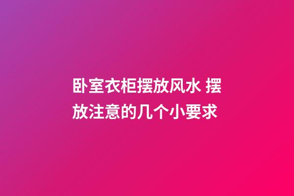 卧室衣柜摆放风水 摆放注意的几个小要求